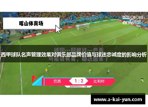 西甲球队名声管理效果对俱乐部品牌价值与球迷忠诚度的影响分析 西甲球队名声管理效果对俱乐部品牌价值与球迷忠诚度的影响分析