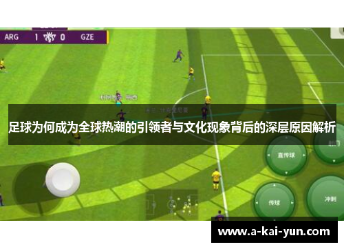 足球为何成为全球热潮的引领者与文化现象背后的深层原因解析