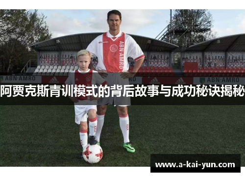 阿贾克斯青训模式的背后故事与成功秘诀揭秘 阿贾克斯青训模式的背后故事与成功秘诀揭秘