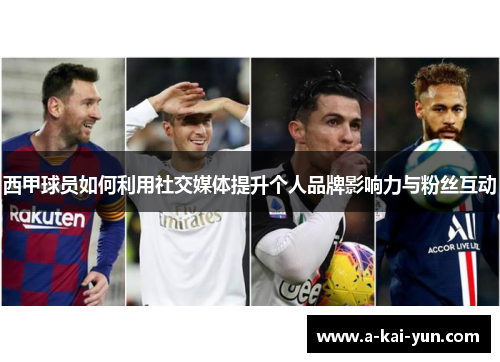西甲球员如何利用社交媒体提升个人品牌影响力与粉丝互动