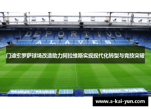 门迪索罗萨球场改造助力阿拉维斯实现现代化转型与竞技突破 门迪索罗萨球场改造助力阿拉维斯实现现代化转型与竞技突破
