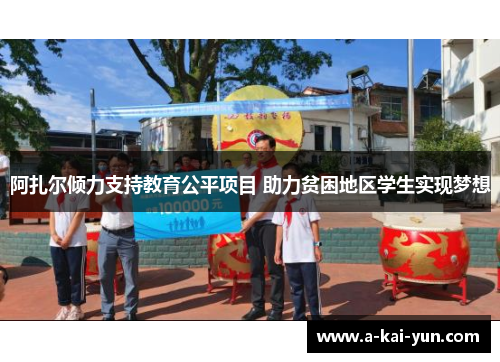 阿扎尔倾力支持教育公平项目 助力贫困地区学生实现梦想 阿扎尔倾力支持教育公平项目 助力贫困地区学生实现梦想