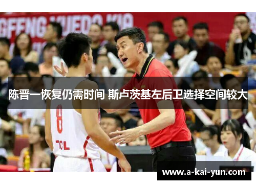 陈晋一恢复仍需时间 斯卢茨基左后卫选择空间较大 陈晋一恢复仍需时间 斯卢茨基左后卫选择空间较大